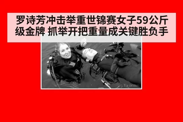 罗诗芳冲击举重世锦赛女子59公斤级金牌 抓举开把重量成关键胜负手