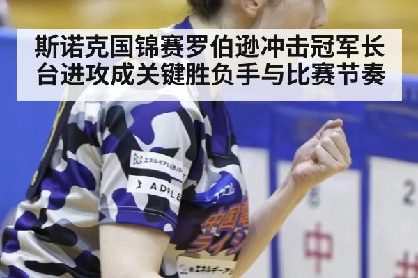 斯诺克国锦赛罗伯逊冲击冠军长台进攻成关键胜负手与比赛节奏